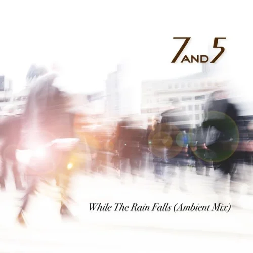 7and5 - While the Rain Falls (Ambient Mix) (2022)