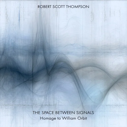 Robert Scott Thompson - The Space Between Signals — Homage to William Orbit (2026)