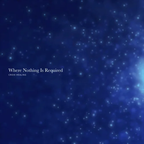 Croix Healing - Where Nothing Is Required (2026)