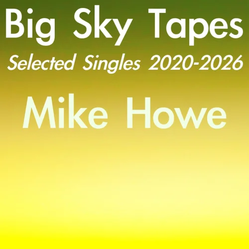 Mike Howe - Big Sky Tapes - Selected Singles 2020-2026 (2026)